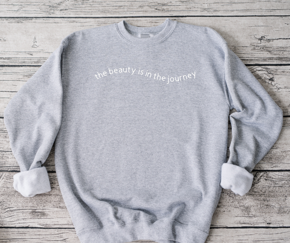 The Beauty Is In The Journey Sweatshirts