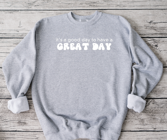 It's a Good Day to Have a Great Day Sweatshirt