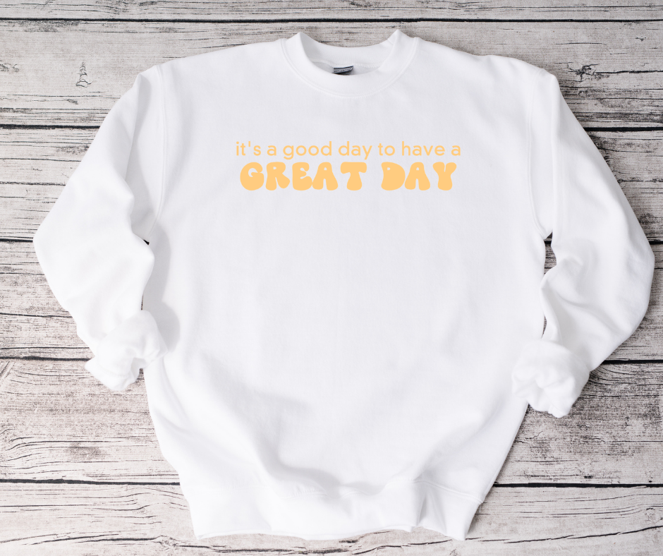 It's a Good Day to Have a Great Day Sweatshirt